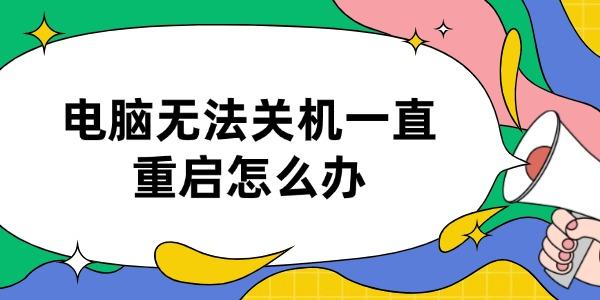 電腦無法關(guān)機(jī)一直重啟怎么辦