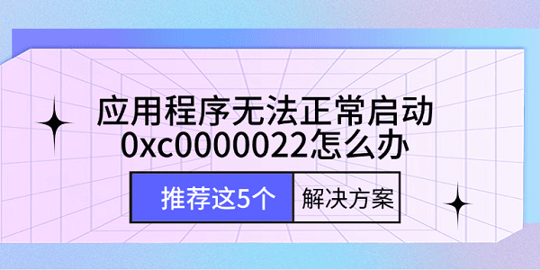應(yīng)用程序無法正常啟動(dòng)0xc0000022怎么辦 推薦這5個(gè)解決方案