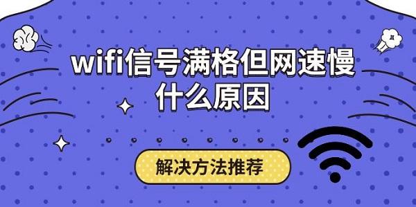 wifi信號滿格但網(wǎng)速慢什么原因，解決方法推薦