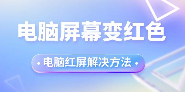 電腦屏幕變紅色是怎么回事 電腦紅屏解決方法