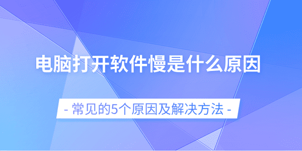 電腦打開軟件慢是什么原因 常見的5個原因及解決方法