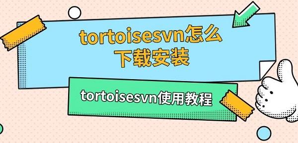 tortoisesvn怎么下載安裝，tortoisesvn使用教程