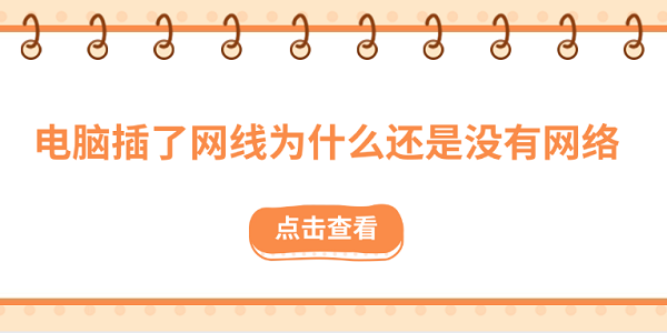 電腦插了網(wǎng)線為什么還是沒有網(wǎng)絡(luò)？原因可能是這些