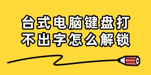 臺式電腦鍵盤打不出字怎么解鎖