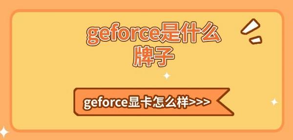 geforce是什么牌子，geforce顯卡怎么樣詳細(xì)介紹