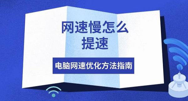 網(wǎng)速慢怎么提速，電腦網(wǎng)速優(yōu)化方法指南