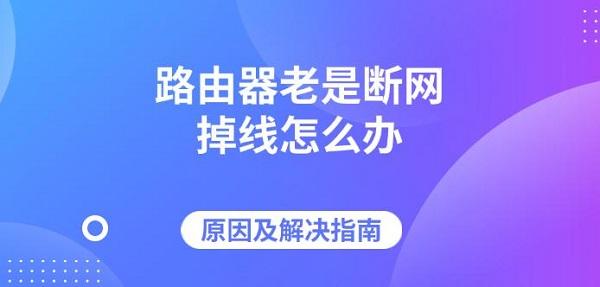 路由器老是斷網(wǎng)掉線怎么辦，原因及解決指南