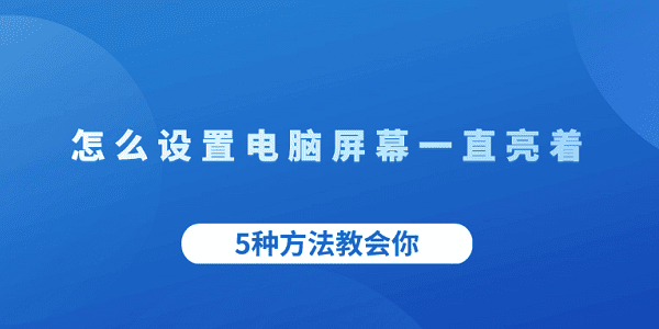 怎么設(shè)置電腦屏幕一直亮著 5種方法教會你