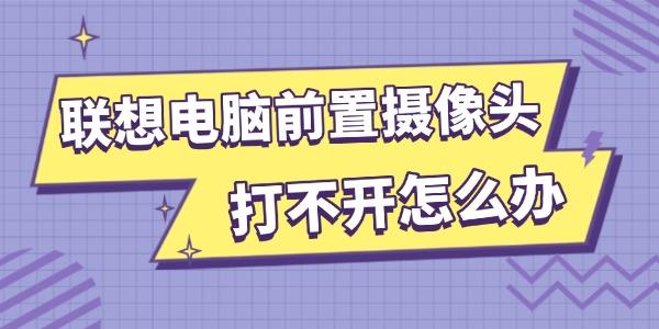 聯(lián)想電腦前置攝像頭打不開怎么辦