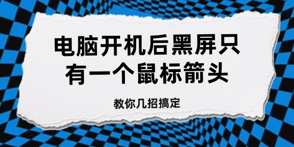 電腦開機(jī)后黑屏只有一個(gè)鼠標(biāo)箭頭