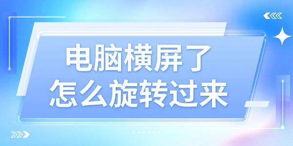 電腦橫屏了怎么旋轉過來