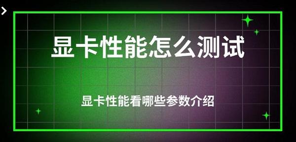 顯卡性能怎么測試，顯卡性能看哪些參數(shù)介紹