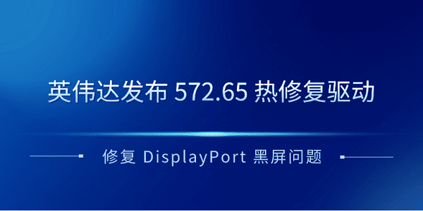 英偉達發(fā)布 572.65 熱修復(fù)驅(qū)動 修復(fù) DisplayPort 黑屏問題