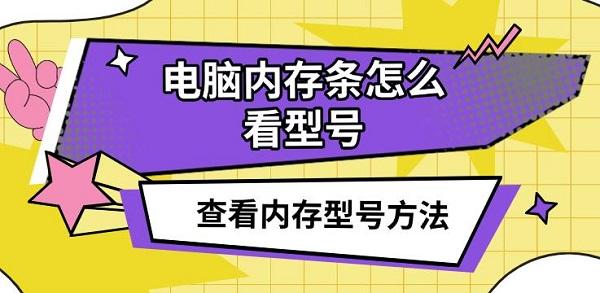 電腦內(nèi)存條怎么看型號(hào)，查看內(nèi)存型號(hào)方法介紹