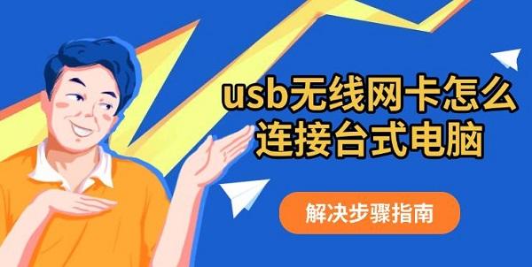 usb無(wú)線網(wǎng)卡怎么連接臺(tái)式電腦，解決步驟指南