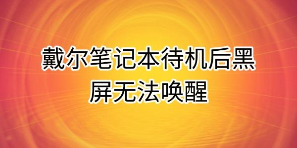 戴爾筆記本待機后黑屏無法喚醒的原因及解決方法