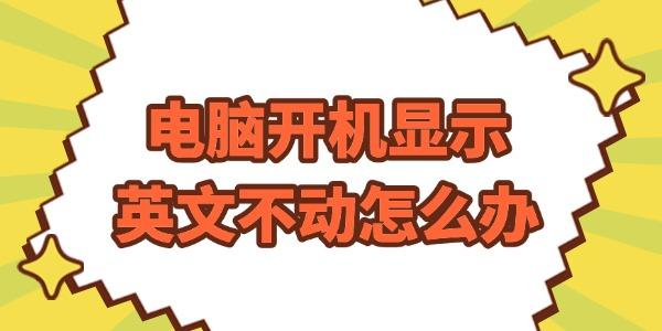 電腦開機(jī)顯示英文不動怎么辦