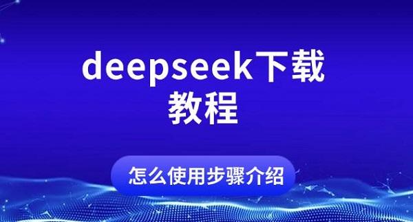 deepseek下載教程，怎么使用步驟介紹