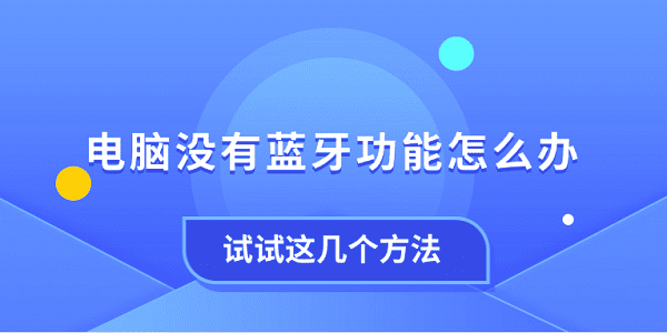 電腦沒有藍(lán)牙功能怎么辦 試試這幾個(gè)方法
