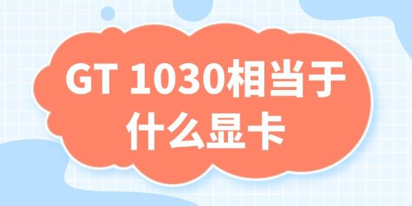 gt1030相當(dāng)于什么顯卡