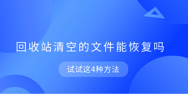 回收站清空的文件能恢復(fù)嗎 試試這4種方法