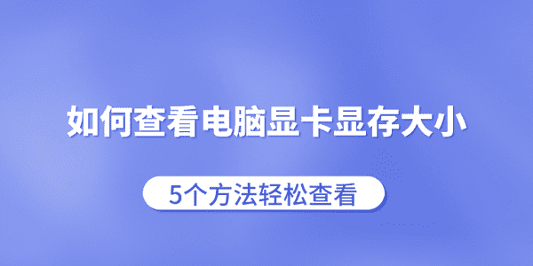 如何查看電腦顯卡顯存大小 5個(gè)方法輕松查看
