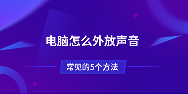 電腦怎么外放聲音 常見的5個(gè)方法