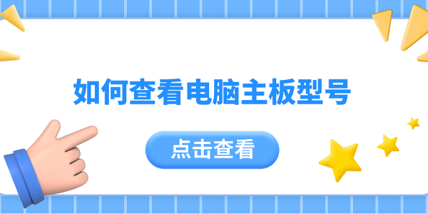 如何查看電腦主板型號(hào) 5個(gè)簡(jiǎn)單實(shí)用的方法