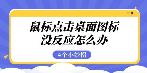 鼠標(biāo)點(diǎn)擊桌面圖標(biāo)沒(méi)反應(yīng)怎么辦