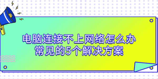 電腦連接不上網(wǎng)絡(luò)怎么辦 常見的5個解決方案