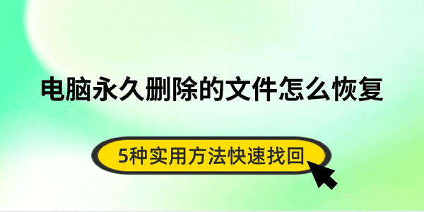 電腦永久刪除的文件怎么恢復(fù) 5種實(shí)用方法快速找回