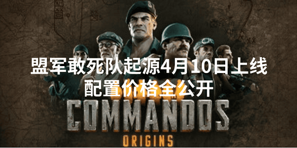 盟軍敢死隊起源4月10日上線 配置價格全公開