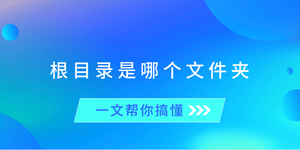 根目錄是哪個文件夾？一文幫你搞懂