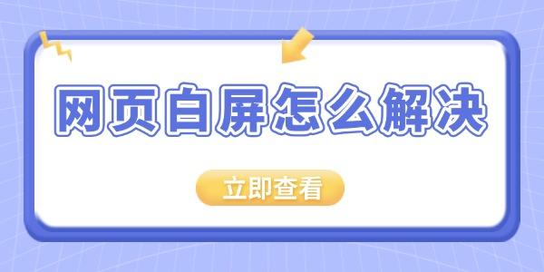 網(wǎng)頁白屏怎么解決