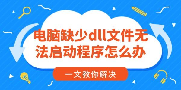 電腦缺少dll文件無(wú)法啟動(dòng)程序怎么辦