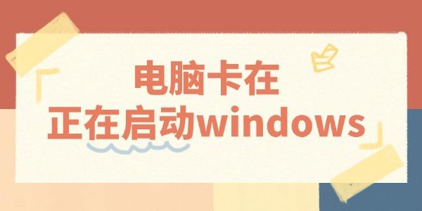 電腦卡在正在啟動windows怎么辦