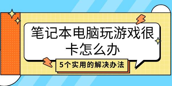 筆記本電腦玩游戲很卡怎么辦