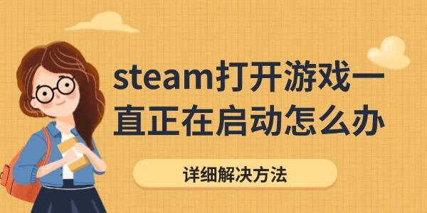 steam打開(kāi)游戲一直正在啟動(dòng)怎么辦
