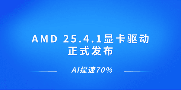 AMD 25.4.1顯卡驅(qū)動(dòng)正式發(fā)布 AI提速70%