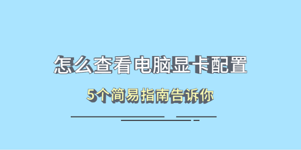 怎么查看電腦顯卡配置 5個(gè)簡(jiǎn)易指南告訴你