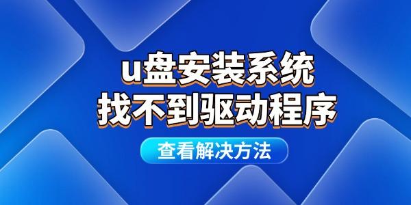 u盤安裝系統(tǒng)找不到驅(qū)動程序怎么辦