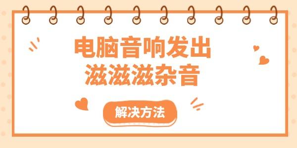 電腦音響發(fā)出滋滋滋雜音