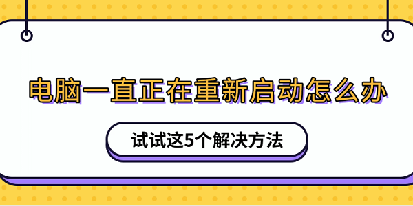 電腦一直正在重新啟動怎么辦 試試這5個解決方法