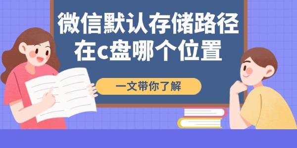 微信默認(rèn)存儲(chǔ)路徑在c盤哪個(gè)位置