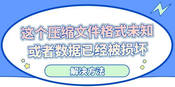 電腦顯示“這個(gè)壓縮文件格式未知或者數(shù)據(jù)已經(jīng)被損壞”的解決方法