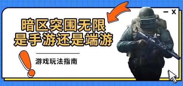 暗區(qū)突圍無(wú)限是手游還是端游，游戲玩法指南