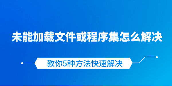 未能加載文件或程序集怎么解決 教你5種方法快速解決