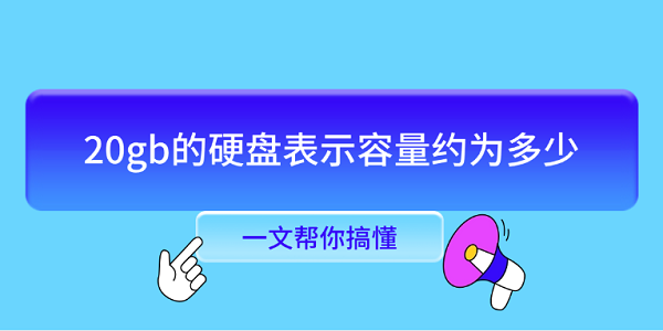 20gb的硬盤表示容量約為多少 一文幫你搞懂