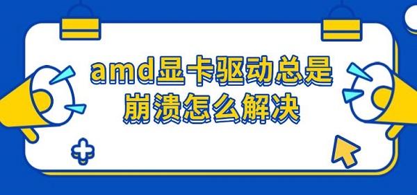amd顯卡驅(qū)動總是崩潰怎么解決