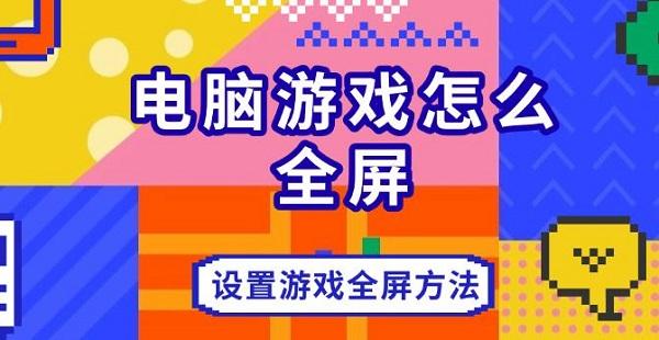 電腦游戲怎么全屏，設(shè)置游戲全屏方法